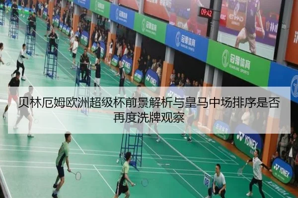 贝林厄姆欧洲超级杯前景解析与皇马中场排序是否再度洗牌观察