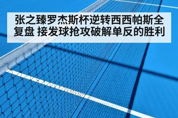 张之臻罗杰斯杯逆转西西帕斯全复盘 接发球抢攻破解单反的胜利