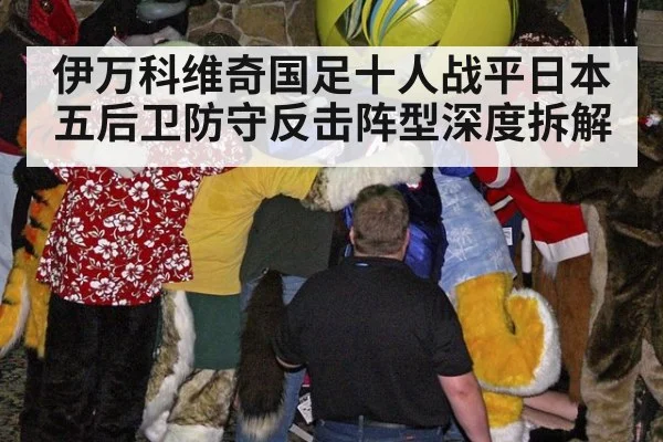 伊万科维奇国足十人战平日本 五后卫防守反击阵型深度拆解