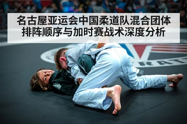 名古屋亚运会中国柔道队混合团体排阵顺序与加时赛战术深度分析