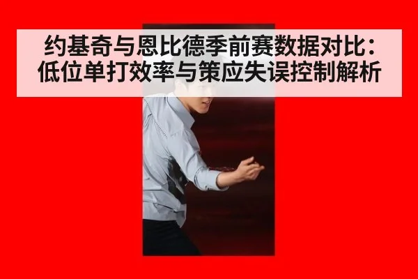 约基奇与恩比德季前赛数据对比：低位单打效率与策应失误控制解析